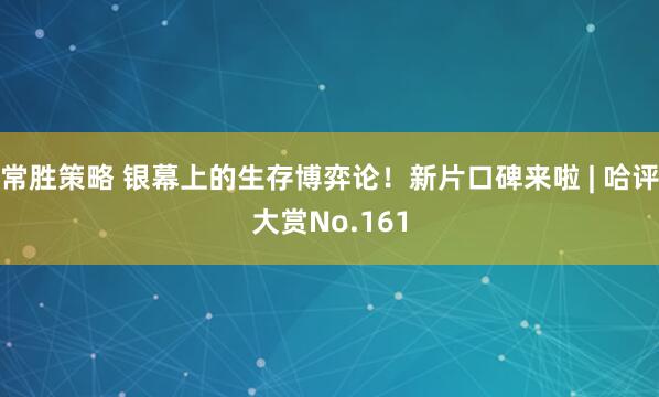 常胜策略 银幕上的生存博弈论！新片口碑来啦 | 哈评大赏No.161